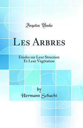 Stock image for Les Arbres: tudes sur Leur Structure Et Leur Vgtation (Classic Reprint) for sale by Revaluation Books
