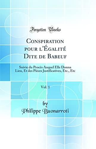 Stock image for Conspiration pour l'?galit? Dite de Babeuf, Vol. 1: Suivie du Proc?s Auquel Elle Donna Lieu, Et des Pi?ces Justificatives, Etc., Etc (Classic Reprint) for sale by PBShop.store US