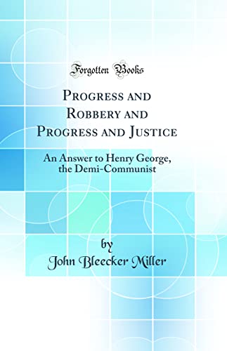 Imagen de archivo de Progress and Robbery and Progress and Justice An Answer to Henry George, the DemiCommunist Classic Reprint a la venta por PBShop.store US