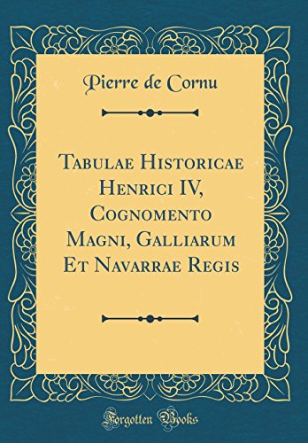 9780332777252: Tabulae Historicae Henrici IV, Cognomento Magni, Galliarum Et Navarrae Regis (Classic Reprint)