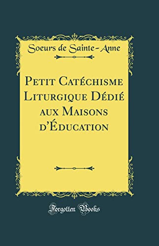 Stock image for Petit Cat?chisme Liturgique D?di? aux Maisons d'?ducation (Classic Reprint) for sale by PBShop.store US