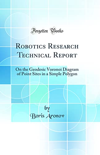 Imagen de archivo de Robotics Research Technical Report: On the Geodesic Voronoi Diagram of Point Sites in a Simple Polygon (Classic Reprint) a la venta por PBShop.store US