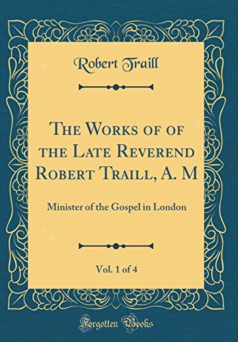 Stock image for The Works of of the Late Reverend Robert Traill, A. M, Vol. 1 of 4: Minister of the Gospel in London (Classic Reprint) for sale by PBShop.store UK