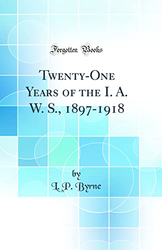 Beispielbild fr Twenty-One Years of the I. A. W. S., 1897-1918 (Classic Reprint) zum Verkauf von PBShop.store US