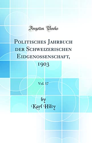 Stock image for Politisches Jahrbuch der Schweizerischen Eidgenossenschaft, 1903, Vol. 17 (Classic Reprint) for sale by PBShop.store US