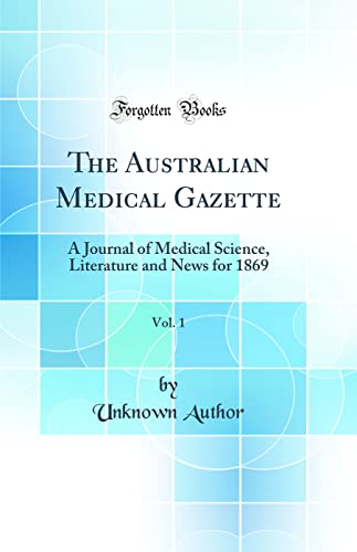 Stock image for The Australian Medical Gazette, Vol. 1: A Journal of Medical Science, Literature and News for 1869 (Classic Reprint) for sale by PBShop.store US