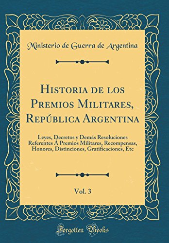 Stock image for Historia de los Premios Militares, Repblica Argentina, Vol 3 Leyes, Decretos y Dems Resoluciones Referentes Premios Militares, Recompensas, Gratificaciones, Etc Classic Reprint for sale by PBShop.store US