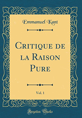 9780332870014: Critique de la Raison Pure, Vol. 1 (Classic Reprint) (French Edition)
