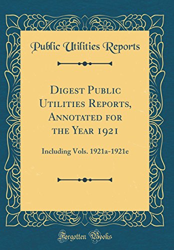 Imagen de archivo de Digest Public Utilities Reports, Annotated for the Year 1921 Including Vols 1921a1921e Classic Reprint a la venta por PBShop.store US