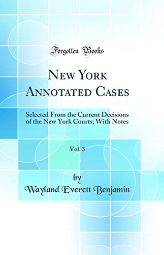 Stock image for New York Annotated Cases, Vol 3 Selected From the Current Decisions of the New York Courts With Notes Classic Reprint for sale by PBShop.store US