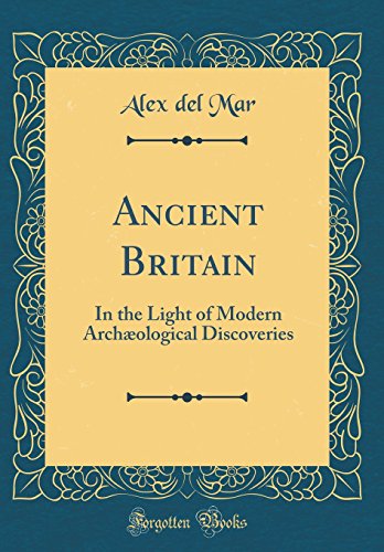 Imagen de archivo de Ancient Britain In the Light of Modern Archological Discoveries Classic Reprint a la venta por PBShop.store US