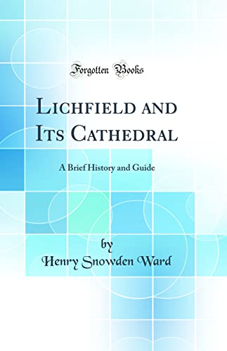 Stock image for Lichfield and Its Cathedral: A Brief History and Guide (Classic Reprint) for sale by PBShop.store US