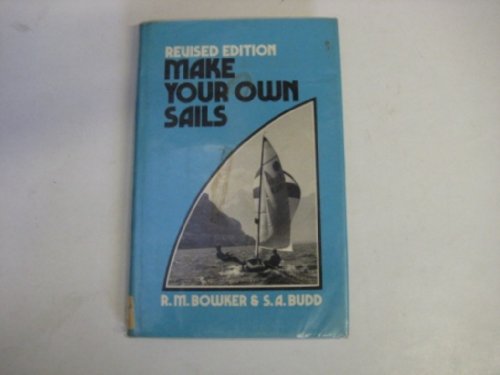 Imagen de archivo de Make your own sails : A handbook for the amateur and professional sailmaker, by R. M. Bowker and S. A. Budd a la venta por J. Lawton, Booksellers