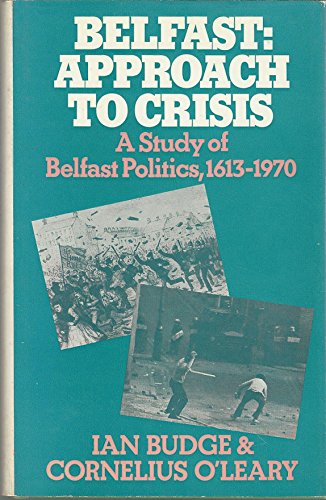 Belfast: Approach to Crisis; A Study of Belfast Politics, 1613-1970