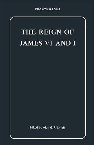 Imagen de archivo de Reign of James VI and I (Problems in Focus) Smith, Alan G. R. a la venta por Gareth Roberts