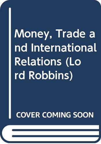 Imagen de archivo de Money, Trade and International Relations (Lord Robbins) a la venta por Ergodebooks