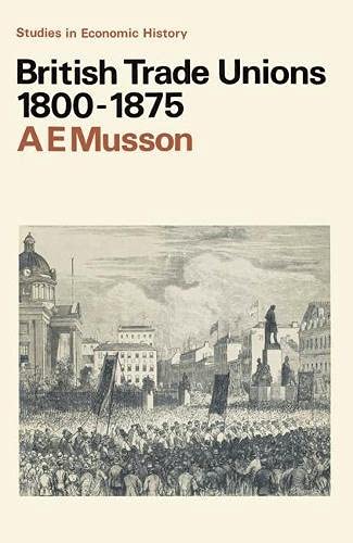 British trade unions, 1800-1875 / prepared for the Economic History Society by A. E. Musson - Musson, Albert Edward (1920-)