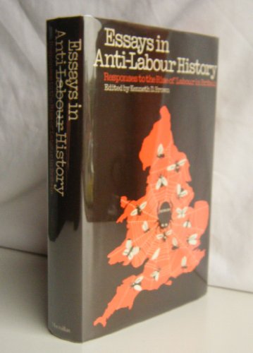 Essays in Anti-Labour History: Responses to the Rise of Labour in Britain.