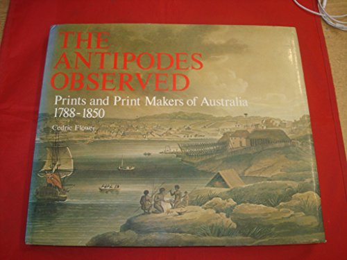 Imagen de archivo de The Antipodes Observed: Prints and Print Makers of Australia 1788-1850 a la venta por Irish Booksellers
