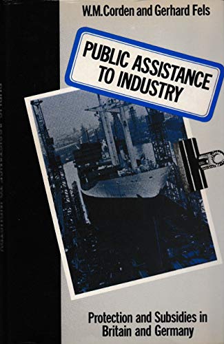 Public assistance to industry: Protection and subsidies in Britain and Germany (9780333190319) by W.M. Corden