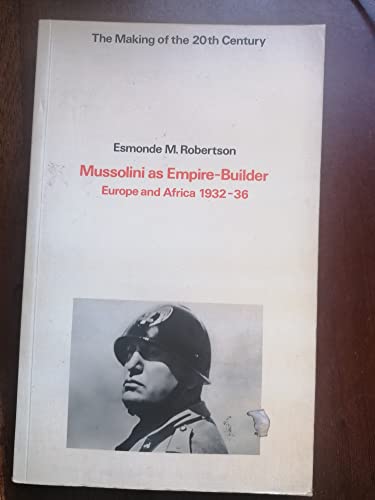 Mussolini as empire-builder: Europe and Africa, 1932-36 (The Making of the twentieth century) - Robertson, Esmonde M