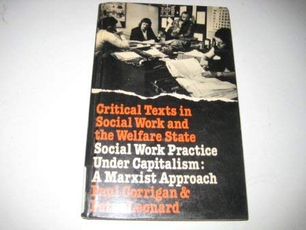Social work practice under capitalism: A Marxist approach (Critical texts in social work and the welfare state) (9780333216019) by Corrigan, Paul