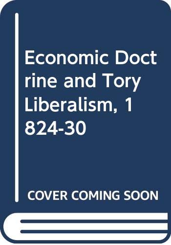 Beispielbild fr Economic Doctrine and Tory Liberalism, 1824-1830 zum Verkauf von Anybook.com