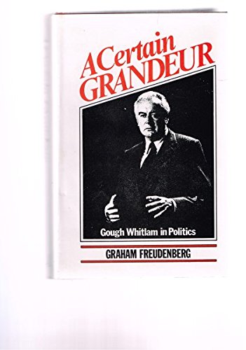 Imagen de archivo de A Certain Grandeur: Gough Whitlam in Politics a la venta por Carmela's Books