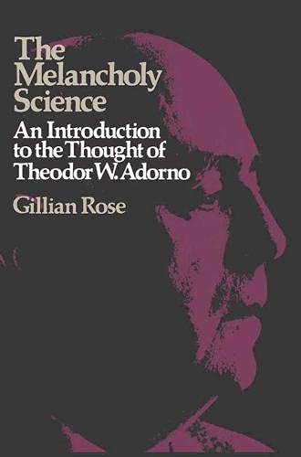 The Melancholy Science: An Introduction to the Thought of Theodor W. Adorno - Rose, Gillian