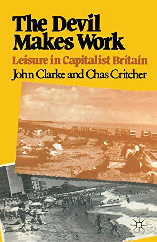 The Devil Makes Work: Leisure in Capitalist Britain (Crisis Points, 4) (9780333233962) by Clarke, John