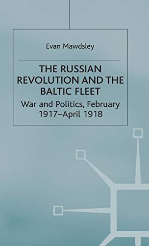 Stock image for The Russian Revolution and the Baltic Fleet: War and Politics, February 1917-April 1918 (Studies in Russia and East Europe) for sale by Paul Hanson T/A Brecon Books