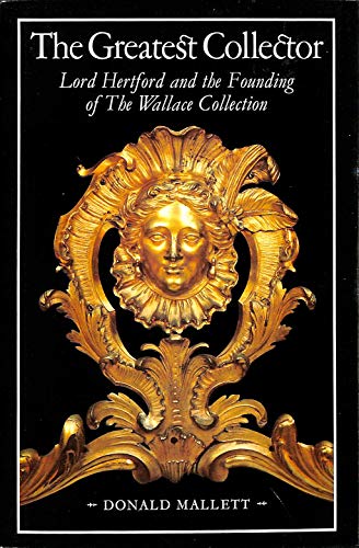 The greatest collector: Lord Hertford and the founding of the Wallace Collection