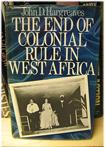 The End of Colonial Rule in West Africa: Essays in Contemporary History (9780333248430) by Hargreaves, John D.