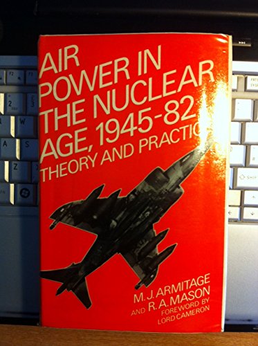 Air power in the nuclear age, 1945-82: theory and practice (9780333253205) by Armitage, M. J.; Mason, R. A.