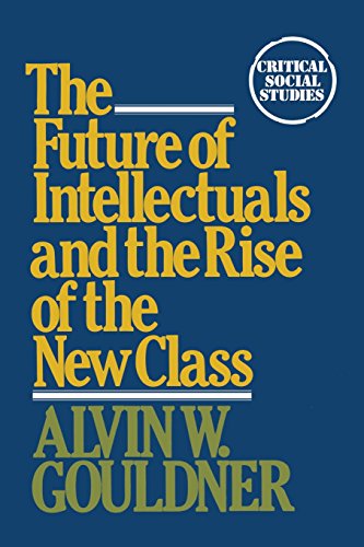 9780333266113: The Future of Intellectuals and the Rise of the New Class: A Frame of Reference, Theses, Conjectures, Arguments, and an Historical Perspective on the ... Class Contest of the Modern Er