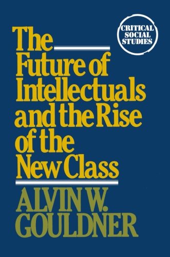 9780333266113: The Future of Intellectuals and the Rise of the New Class: A Frame of Reference, Theses, Conjectures, Arguments, and an Historical Perspective on the ... International Class Contest of the Modern Era