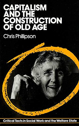 Stock image for Capitalism and the Construction of Old Age (Critical texts in social work & the welfare state) for sale by WorldofBooks