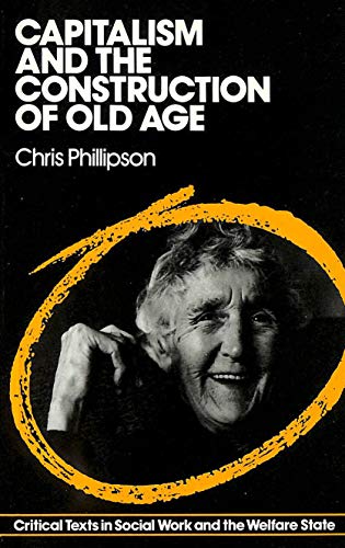 Capitalism and the construction of old age (Critical texts in social work and the welfare state) (9780333286449) by Phillipson, Chris