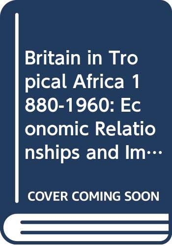 Stock image for Britain in Tropical Africa 1880-1960: Economic Relationships and Impact (Studies in economic & social history) for sale by Ergodebooks
