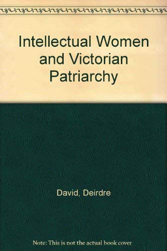 Intellectual Women and Victorian Patriarchy - David, Deirdre