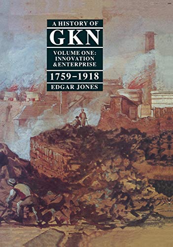 Beispielbild fr A History of GKN (Guest, Keen & Nettlefolds): Innovation and Enterprise, 1759-1918 Vol 1: Volume 1: Innovation and Enterprise, 1759-1918 zum Verkauf von WorldofBooks