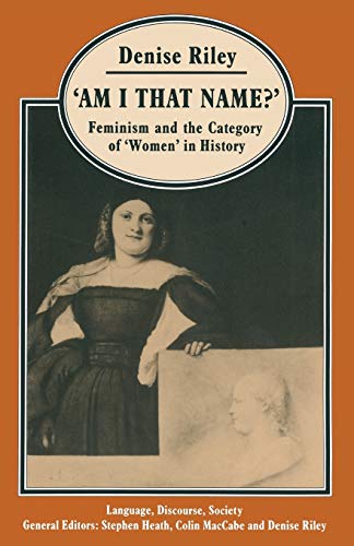 â€˜Am I That Name?â€™: Feminism and the Category of â€˜Womenâ€™ in History (Language, Discourse, Society) (9780333346136) by Riley, Denise