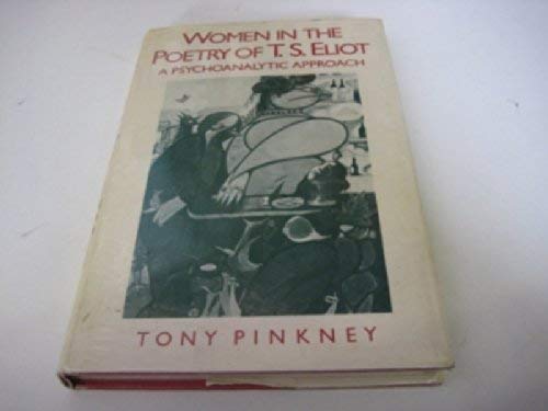 Women in the Poetry of T.S. Eliot: A Psychoanalytic Approach (Macmillan Studies in Twentieth-Century Literature) (9780333347065) by Pinkney, Tony