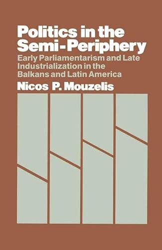 Politics in the semi-periphery: Early parliamentarism and late industrialisation in the Balkans and South America (New studies in sociology) (9780333349335) by Nicos P. Mouzelis