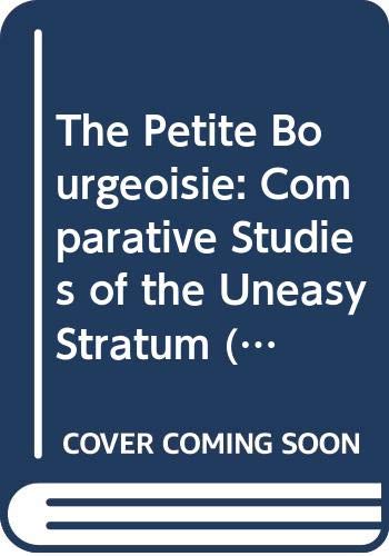 Stock image for THE PETITE BOURGEOISE COMPARATIVE STUDIES OF THE UNEASY STRATUM for sale by THOMAS RARE BOOKS