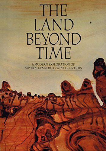 Stock image for The Land Beyond Time: A Modern Exploration od Australia's North-west Frontiers for sale by Bookies books