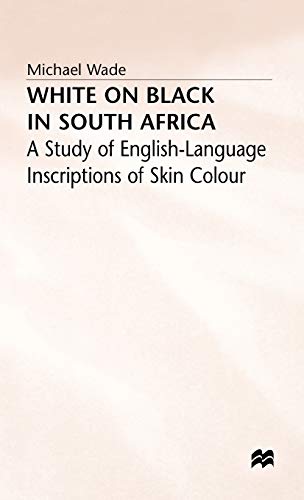 White on Black in South Africa: A Study of English-Language Inscriptions of Skin Colour (9780333365731) by Wade, Michael