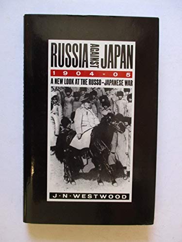 Russia against Japan: A new look at the Russo-Japanese War (9780333369739) by Westwood, J. N