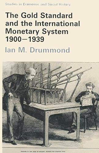 The Gold Standard and the International Monetary System, 1900-1939 (Studies in Economic and Social History) (9780333372081) by Drummond, Ian M.