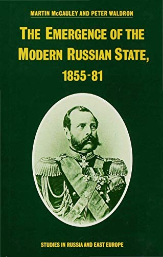 The Emergence of the Modern Russian State, 1855â€“81 (Studies in Russia and East Europe) (9780333384695) by McCauley, Martin; Waldron, Peter